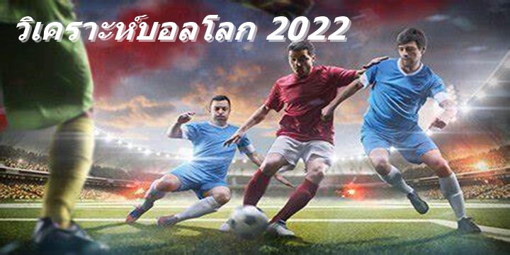 วิเคราะห์บอลโลก 2022